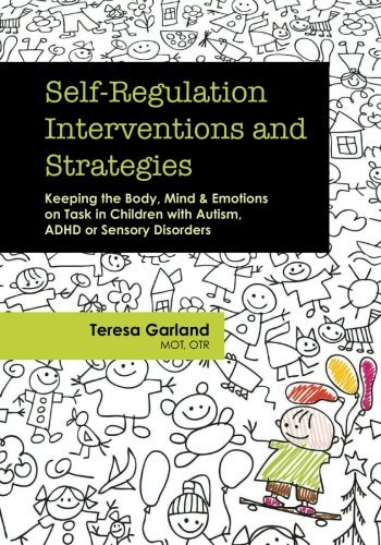 Cover for Garland Teresa Garland · Self-Regulation Interventions and Strategies: Keeping the Body, Mind &amp; Emotions on Task in Children with Autism, ADHD or Sensory Disorders (Paperback Book) (2014)