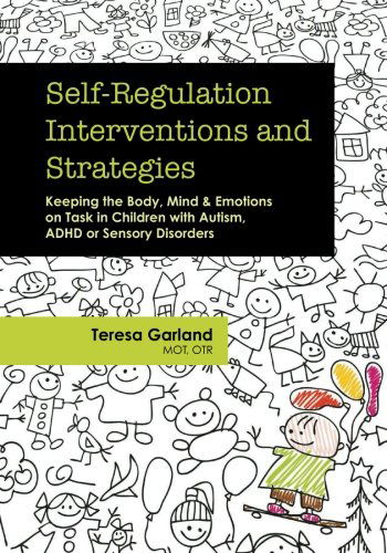 Self-Regulation Interventions and Strategies: Keeping the Body, Mind & Emotions on Task in Children with Autism, ADHD or Sensory Disorders - Garland Teresa Garland - Books - PESI, Inc - 9781936128778 - February 1, 2014