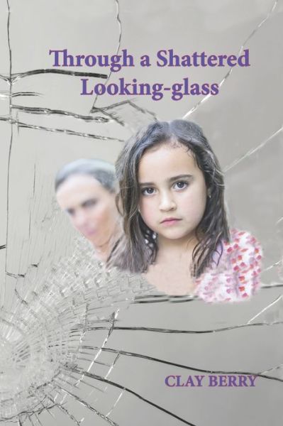 Through a Shattered Looking-glass - Clay Berry - Książki - eBook Bakery - 9781938517778 - 10 listopada 2017