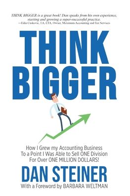 Think Bigger: How I Grew my Accounting Business to a Point I was able to Sell ONE DIVISION for Over ONE MILLION DOLLARS! - Dan Steiner - Books - Steiner Books - 9781946875778 - October 7, 2020