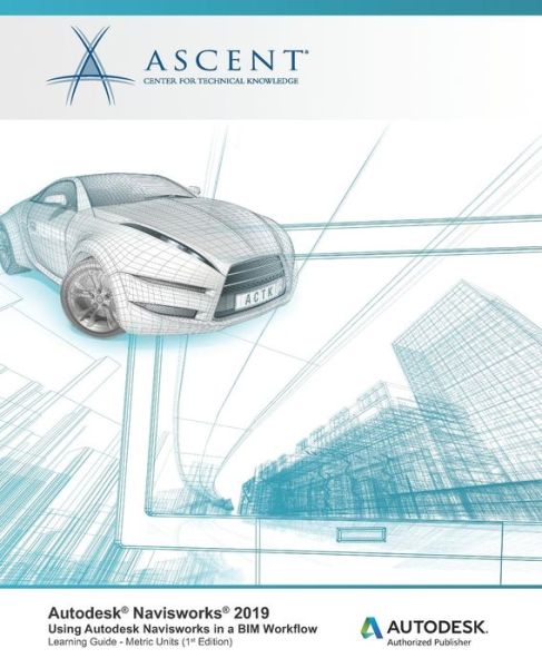 Autodesk Navisworks 2019 : Using Autodesk Navisworks in a BIM Workflow - Ascent - Center for Technical Knowledge - Livros - ASCENT, Center for Technical Knowledge - 9781947456778 - 27 de março de 2019
