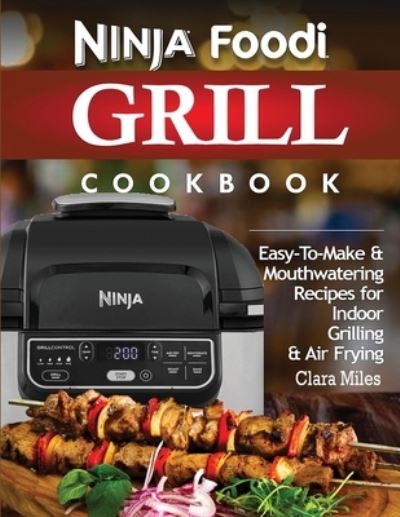 Ninja Foodi Grill Cookbook - Clara Miles - Książki - Francis Michael Publishing Company - 9781952504778 - 11 października 2020