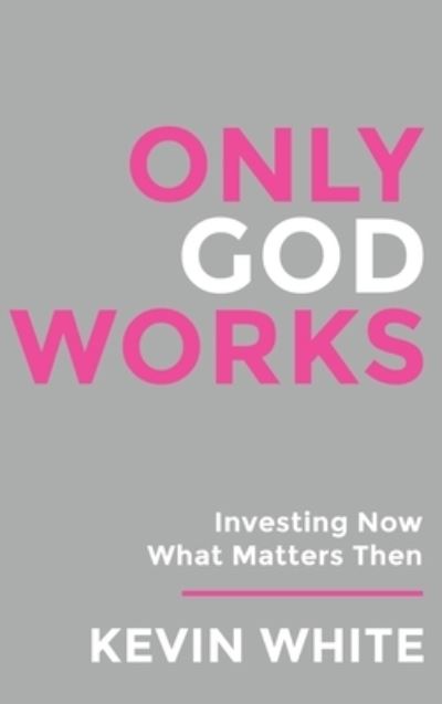 Cover for Kevin White · Only God Works (Bok) (2023)