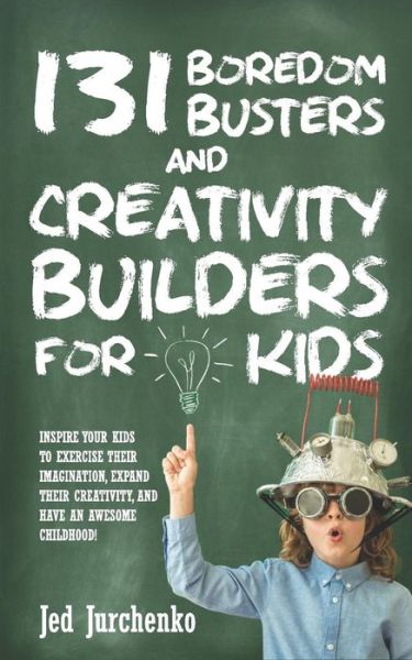 Cover for Jed Jurchenko · 131 Boredom Busters and Creativity Builders For Kids (Paperback Book) (2017)