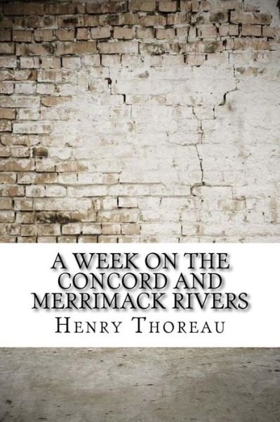 A Week on the Concord and Merrimack Rivers - Henry David Thoreau - Books - Createspace Independent Publishing Platf - 9781975824778 - September 2, 2017