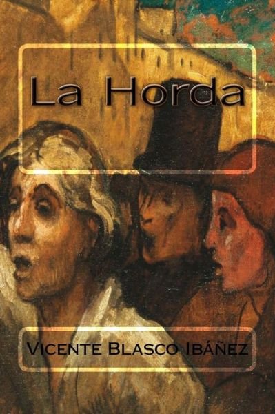 La Horda - Vicente Blasco Ibanez - Książki - Createspace Independent Publishing Platf - 9781984213778 - 25 stycznia 2018