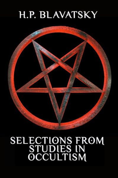 Selections from Studies in Occultism - H P Blavatsky - Books - Createspace Independent Publishing Platf - 9781986545778 - March 15, 2018