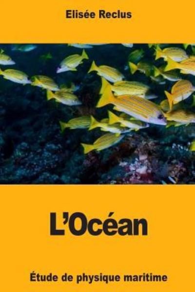 L'Ocean - Elisee Reclus - Books - Createspace Independent Publishing Platf - 9781987478778 - April 3, 2018