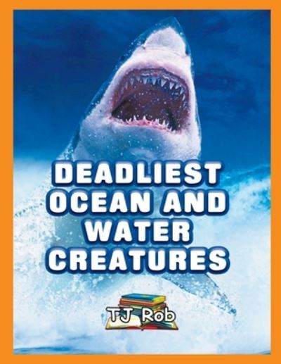 Cover for Tj Rob · Deadliest Ocean and Water Creatures: (Age 5 - 8) - Dangerous Animals and Creatures (Paperback Book) (2022)