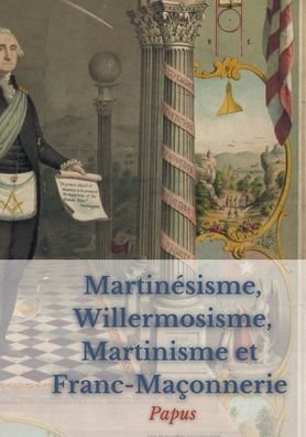 Cover for Papus · Martinsisme, Willermosisme, Martinisme et Franc-Maonnerie : la quatre piliers de l'sotrisme (Pocketbok) (2022)
