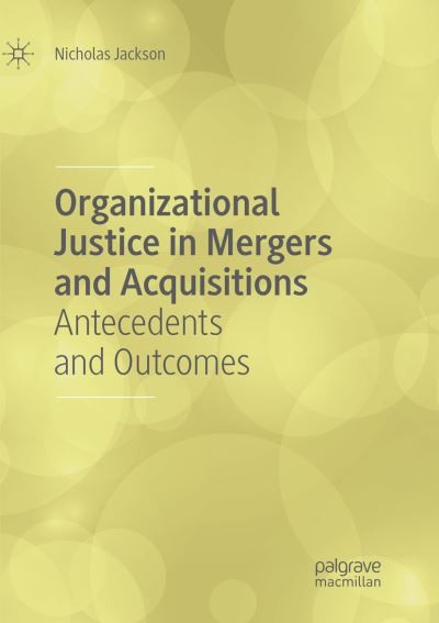 Organizational Justice in Mergers and Acquisitions: Antecedents and Outcomes - Nicholas Jackson - Książki - Springer Nature Switzerland AG - 9783030064778 - 3 stycznia 2019