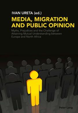 Media, Migration and Public Opinion: Myths, Prejudices and the Challenge of Attaining Mutual Understanding between Europe and North Africa - - Books - Peter Lang AG, Internationaler Verlag de - 9783034305778 - May 24, 2011