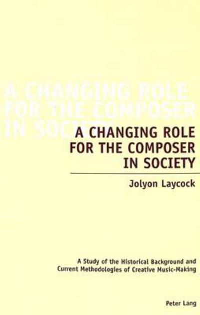 Cover for Jolyon Laycock · A Changing Role for the Composer in Society: A Study of the Historical Background and Current Methodologies of Creative Music-Making (Paperback Book) (2005)
