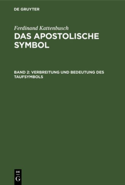 Verbreitung und Bedeutung des Taufsymbols - Ferdinand Kattenbusch - Books - de Gruyter GmbH, Walter - 9783112490778 - January 14, 1963