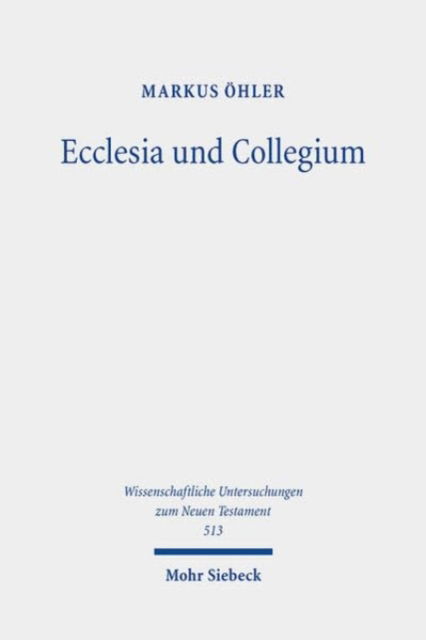 Cover for Markus Ohler · Ecclesia und Collegium: Christliche Versammlungen und griechisch-romische Vereinigungen. Gesammelte Aufsatze - Wissenschaftliche Untersuchungen zum Neuen Testament (Hardcover Book) (2024)