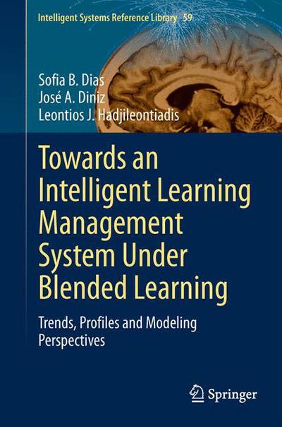 Cover for Sofia B. Dias · Towards an Intelligent Learning Management System Under Blended Learning: Trends, Profiles and Modeling Perspectives - Intelligent Systems Reference Library (Hardcover Book) [2014 edition] (2013)