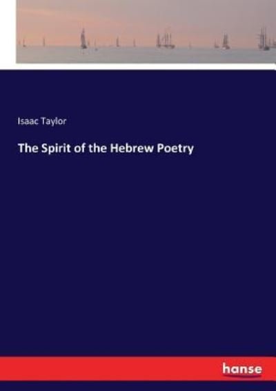 The Spirit of the Hebrew Poetry - Isaac Taylor - Books - Hansebooks - 9783337316778 - September 8, 2017