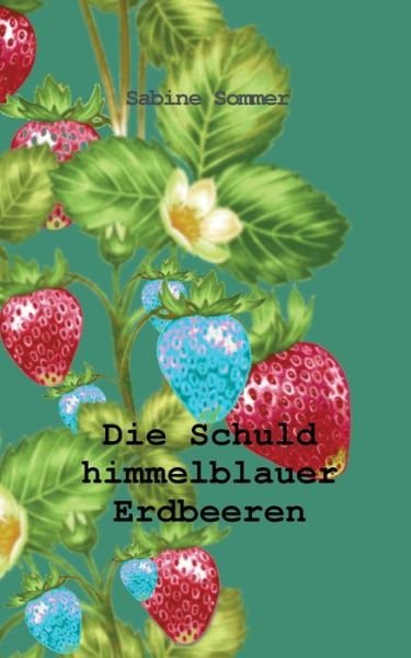 Cover for Sabine Sommer · Die Schuld himmelblauer Erdbeeren (Pocketbok) (2021)