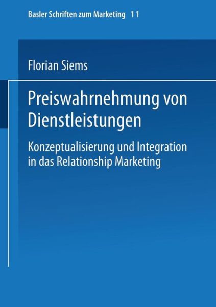 Cover for Florian Siems · Preiswahrnehmung von Dienstleistungen: Konzeptualisierung und Integration in das Relationship Marketing - Basler Schriften zum Marketing (Paperback Book) [Softcover reprint of the original 1st ed. 2003 edition] (2003)