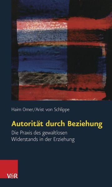 Cover for Haim Omer · Autoritat durch Beziehung: Die Praxis des gewaltlosen Widerstands in der Erziehung (Paperback Book) [German, 5 edition] (2016)