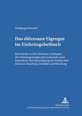 Cover for Wolfgang Schwartz · Das dioezesane Eigengut im Einheitsgesangbuch: Eine Studie zu den Dioezesan-Anhaengen des Einheitsgesangbuches &quot;Gotteslob&quot; unter besonderer Beruecksichtigung der Dioezesen Bamberg, Eichstaett und Wuerzburg - Bamberger Theologische Studien (Paperback Book) [New edition] (2001)