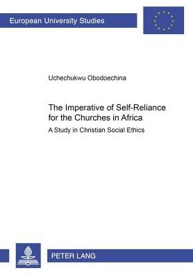 Cover for Uchechukwu Obodoechina · The Imperative of Self-reliance for the Churches in Africa: A Study in Christian Social Ethics - Europaische Hochschulschriften / European University Studies / Publications Universitaires Europeennes Reihe 23: Theologie / Series 23: Theology / Serie 23: T (Paperback Book) (2006)