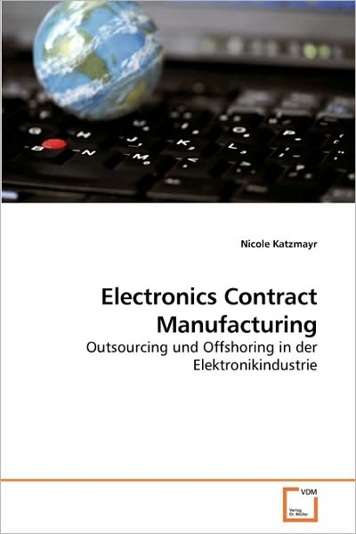 Cover for Nicole Katzmayr · Electronics Contract Manufacturing: Outsourcing Und Offshoring in Der Elektronikindustrie (Paperback Bog) [German edition] (2010)