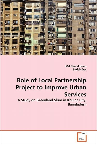Cover for Sudeb Das · Role of Local Partnership Project to Improve Urban Services: a Study on Greenland Slum in Khulna City, Bangladesh (Paperback Book) (2010)