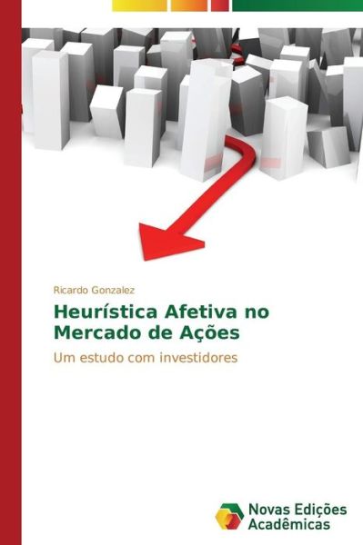 Cover for Ricardo Gonzalez · Heurística Afetiva No Mercado De Ações: Um Estudo Com Investidores (Paperback Book) [Portuguese edition] (2014)