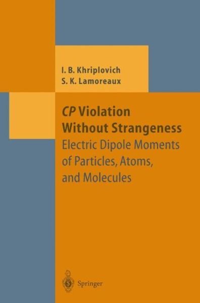 Cover for Khriplovich, Iosif B. (Budker Institute of Nuclear Physics, Novosibirsk, Russia) · Cp Violation Without Strangeness: Electric Dipole Moments of Particles, Atoms, and Molecules - Theoretical and Mathematical Physics (Paperback Book) [Softcover Reprint of the Original 1st Ed. 1997 edition] (2011)