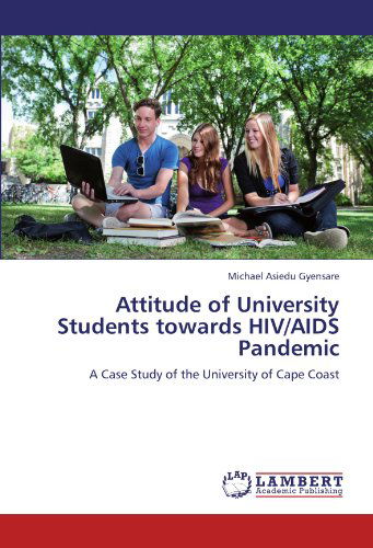 Attitude of University Students Towards Hiv / Aids Pandemic: a Case Study of the University of Cape Coast - Michael Asiedu Gyensare - Books - LAP LAMBERT Academic Publishing - 9783659210778 - August 8, 2012