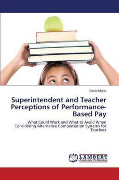 Cover for Moyer David · Superintendent and Teacher Perceptions of Performance-based Pay (Paperback Book) (2015)