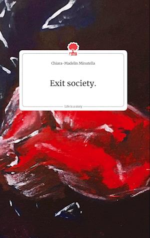 Cover for Chiara-Madelin Minutella · Exit society. Life is a Story - story.one (Hardcover Book) (2021)