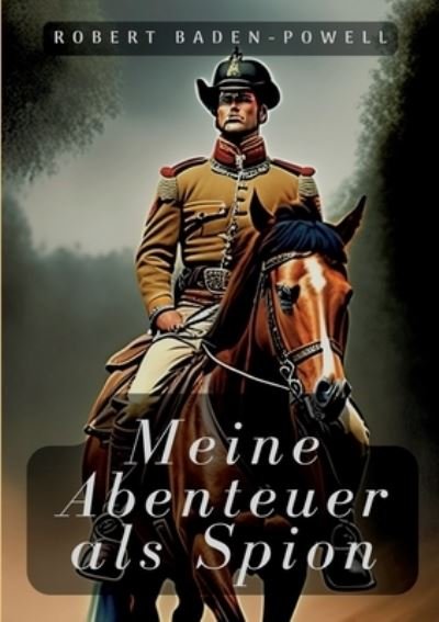 Meine Abenteuer als Spion - Robert Baden-Powell - Books - Books on Demand - 9783738634778 - February 9, 2023