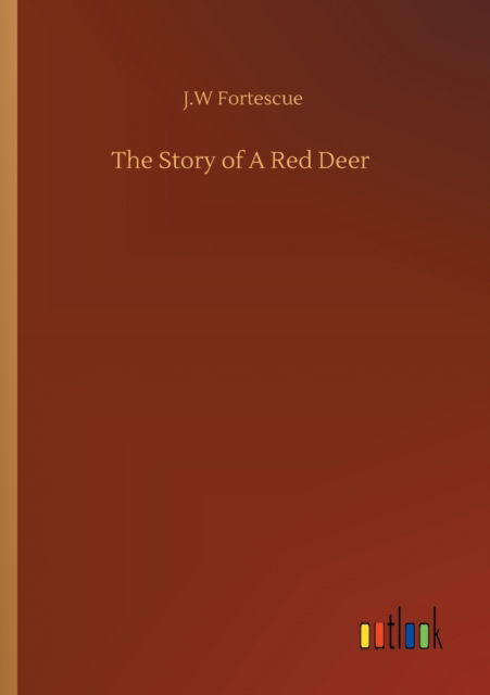 The Story of A Red Deer - J W Fortescue - Böcker - Outlook Verlag - 9783752324778 - 18 juli 2020