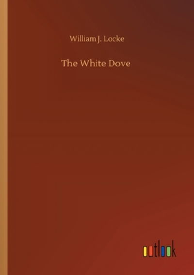 Cover for William J Locke · The White Dove (Taschenbuch) (2020)