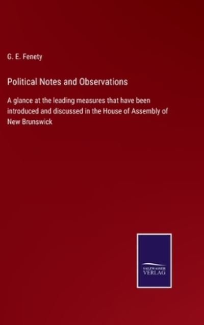 Political Notes and Observations - G E Fenety - Libros - Salzwasser-Verlag - 9783752564778 - 11 de febrero de 2022