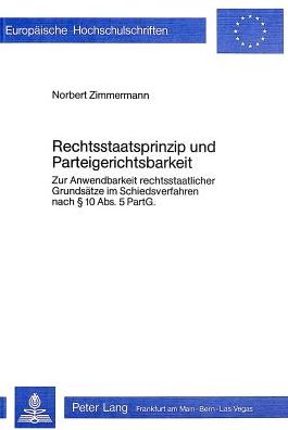 Cover for Zimmermann Norbert Zimmermann · Rechtsstaatsprinzip und Parteigerichtsbarkeit: Zur Anwendbarkeit rechtsstaatlicher Grundsaetze im Schiedsverfahren nach  10 Abs. 5 PartG (Paperback Book) (1979)