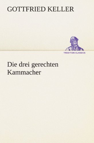 Cover for Gottfried Keller · Die Drei Gerechten Kammacher (Tredition Classics) (German Edition) (Taschenbuch) [German edition] (2012)
