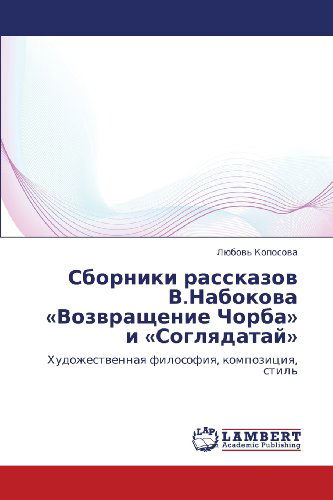 Cover for Lyubov' Koposova · Sborniki Rasskazov V.nabokova «vozvrashchenie Chorba» I «soglyadatay»: Khudozhestvennaya Filosofiya, Kompozitsiya, Stil' (Taschenbuch) [Russian edition] (2010)