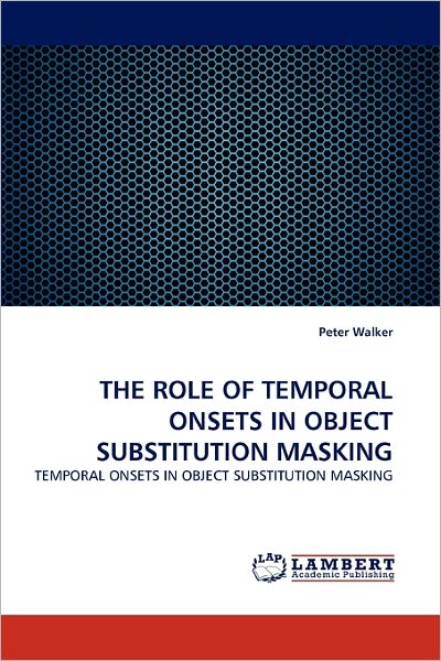 The Role of Temporal Onsets in Object Substitution Masking - Peter Walker - Books - LAP LAMBERT Academic Publishing - 9783843392778 - April 21, 2011