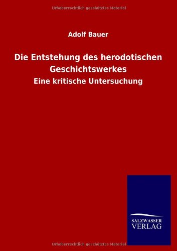 Die Entstehung Des Herodotischen Geschichtswerkes - Adolf Bauer - Kirjat - Salzwasser-Verlag GmbH - 9783846036778 - tiistai 21. toukokuuta 2013