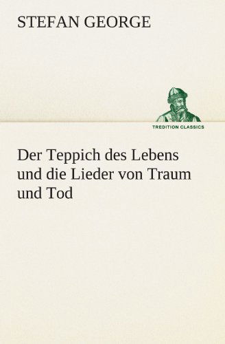 Cover for Stefan George · Der Teppich Des Lebens Und Die Lieder Von Traum Und Tod (Tredition Classics) (German Edition) (Paperback Book) [German edition] (2012)