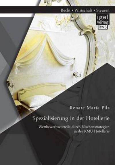 Cover for Renate Maria Pilz · Spezialisierung in der Hotellerie: Wettbewerbsvorteile durch Nischenstrategien in der KMU Hotellerie (Paperback Book) [German edition] (2014)
