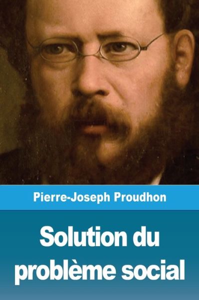 Solution du probleme social - Pierre-Joseph Proudhon - Livros - Prodinnova - 9783967874778 - 22 de março de 2020