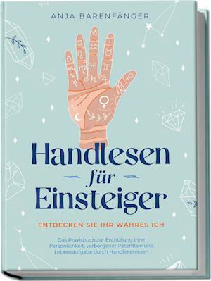 Cover for Anja Barenfänger · Handlesen für Einsteiger - Entdecken Sie Ihr wahres ICH: Das Praxisbuch zur Enthüllung Ihrer Persönlichkeit, verborgener Potentiale und Lebensaufgabe durch Handlinienlesen (Book) (2023)