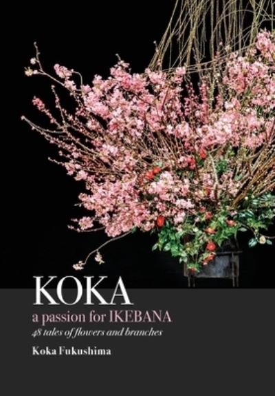 Cover for Koka Fukushima · KOKA. A Passion for Ikebana (Innbunden bok) (2021)