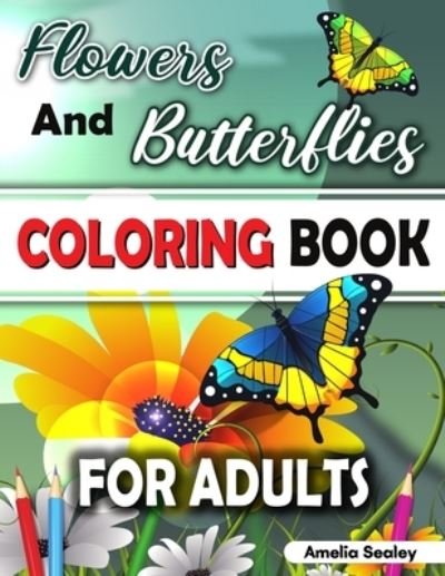 Cover for Amelia Sealey · Flowers and Butterflies Coloring Book for Adults (Paperback Book) (2021)