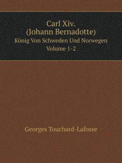 Cover for Georges Touchard-lafosse · Carl Xiv. (Johann Bernadotte) König Von Schweden Und Norwegen Volume 1-2 (Paperback Book) [German edition] (2014)