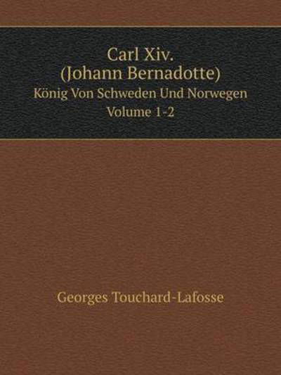 Cover for Georges Touchard-lafosse · Carl Xiv. (Johann Bernadotte) König Von Schweden Und Norwegen Volume 1-2 (Pocketbok) [German edition] (2014)